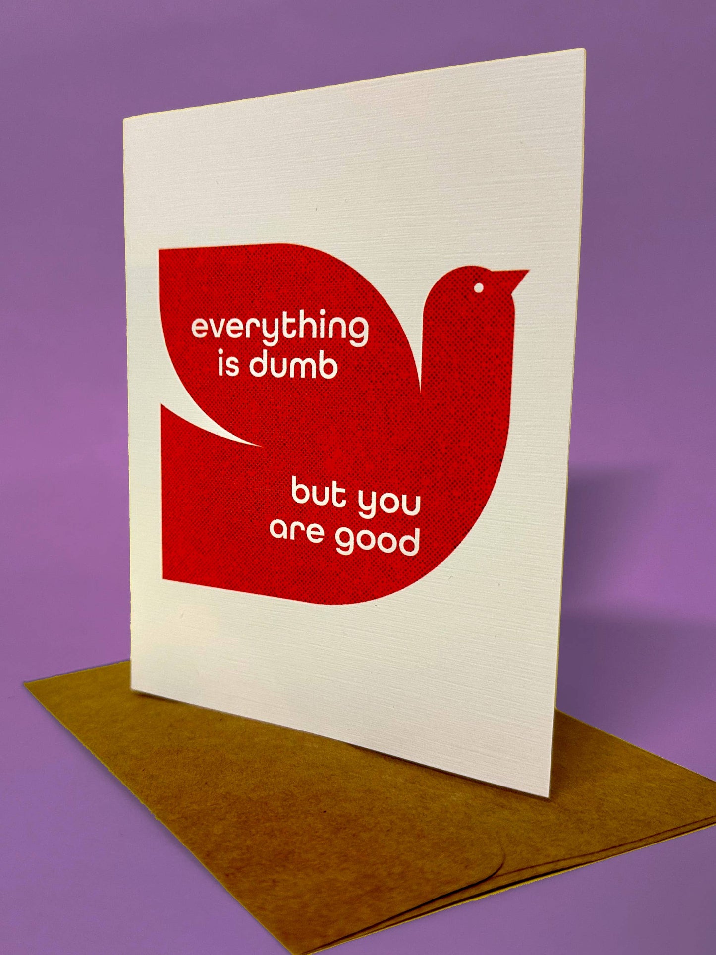 Everything is Dumb but you are Good- Card
