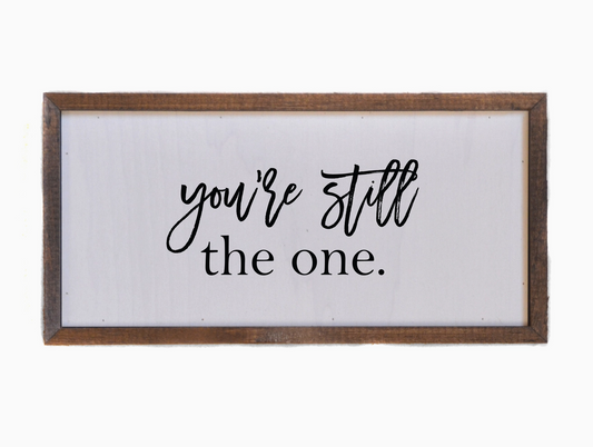 You're Still the One Wall Sign 12x 6