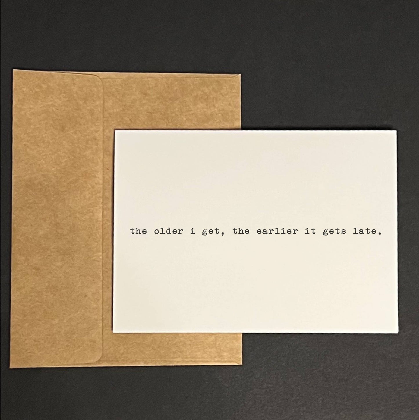 The older I get, the earlier it gets late. - greeting card