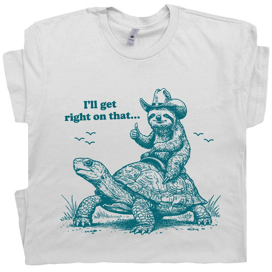 Sloth On Turtle Shirt Sarcastic Witty I'll Get Right On That