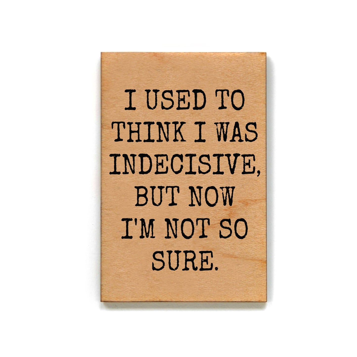 I Used To Think I Was Indecisive Funny Wood Magnets