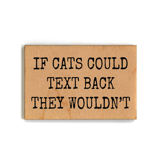 If Cats Could Talk Back They Wouldn't Funny Cat Wood Magnets