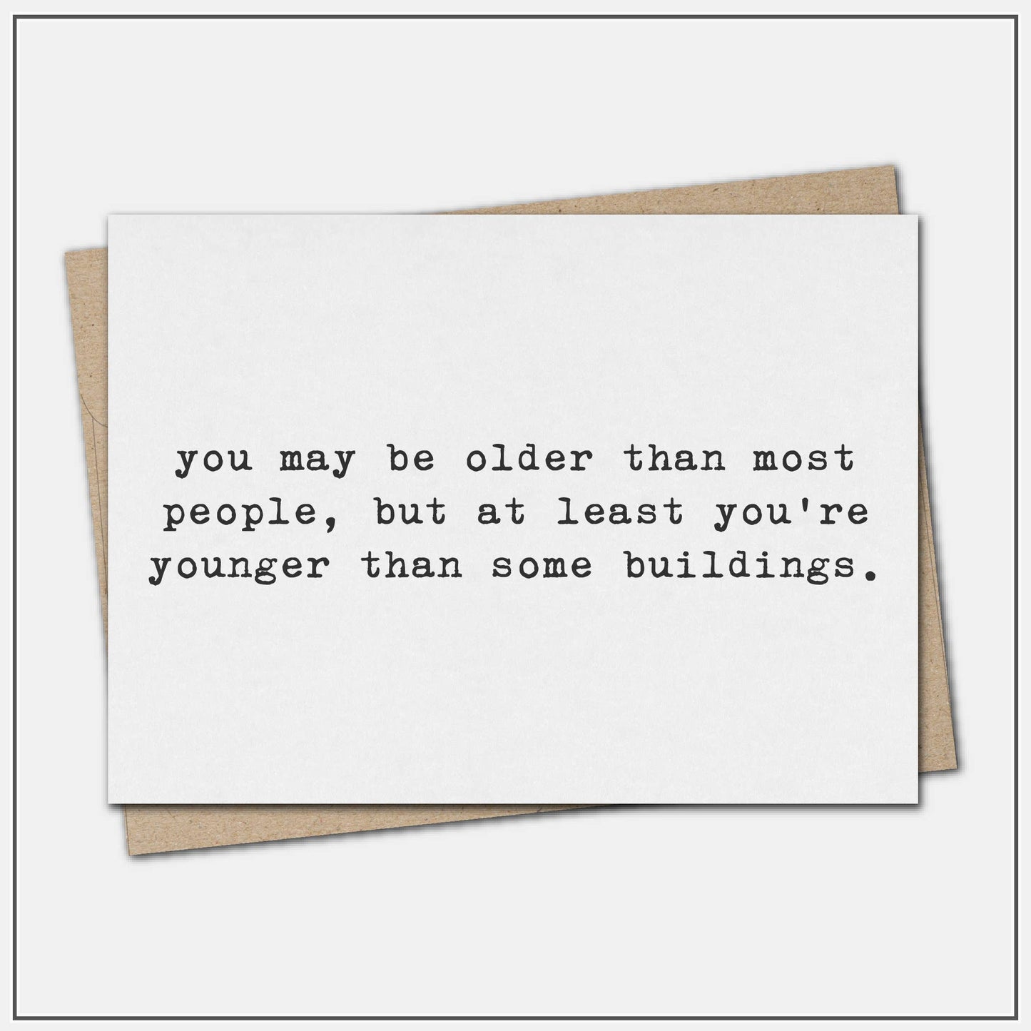 You may be older than most people - greeting card