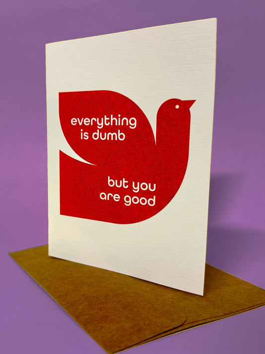 Everything is Dumb but you are Good- Card