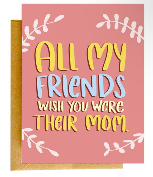 All my Friends Wish You Were Their Mom | by Knotty Cards