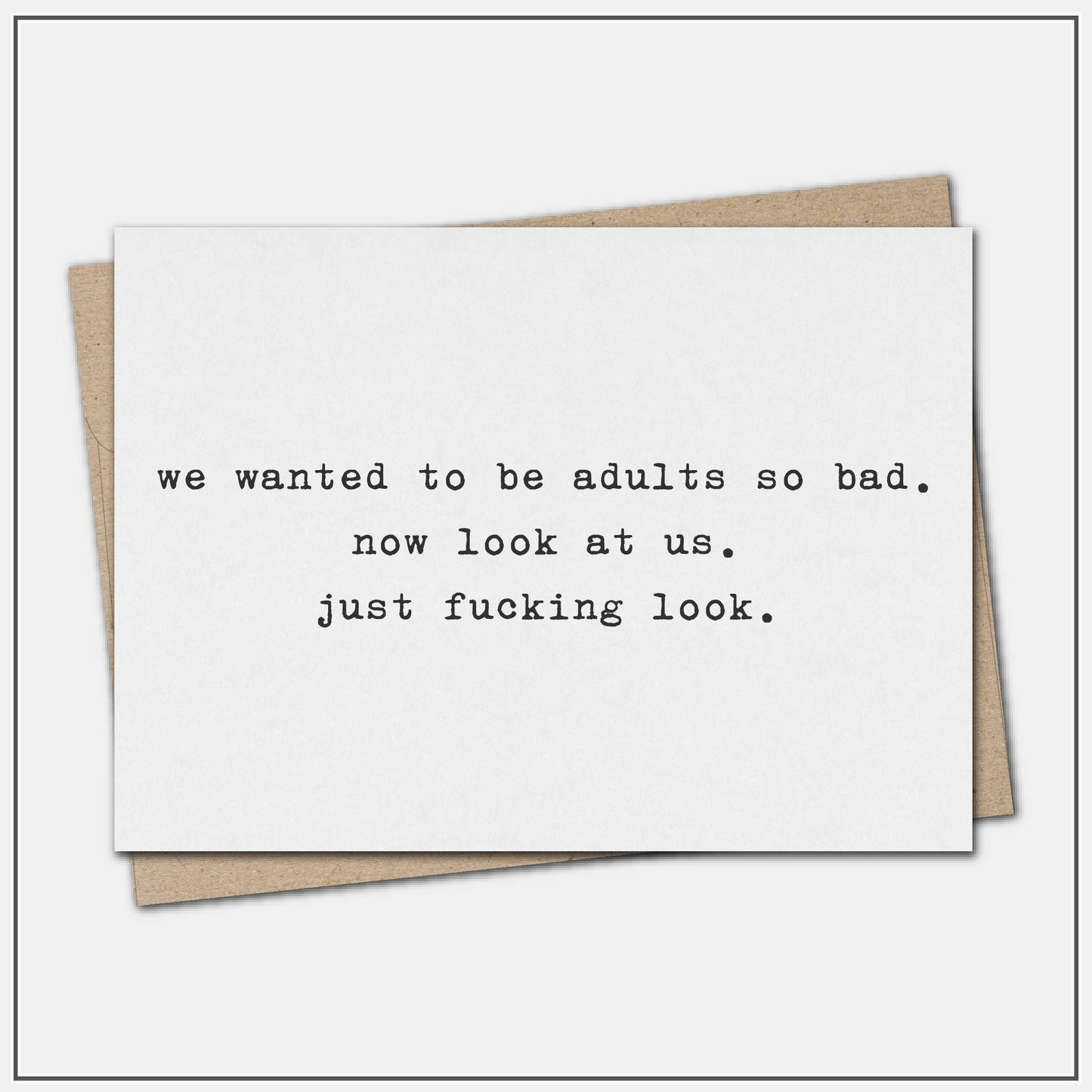 We wanted to be adults so bad. - greeting card