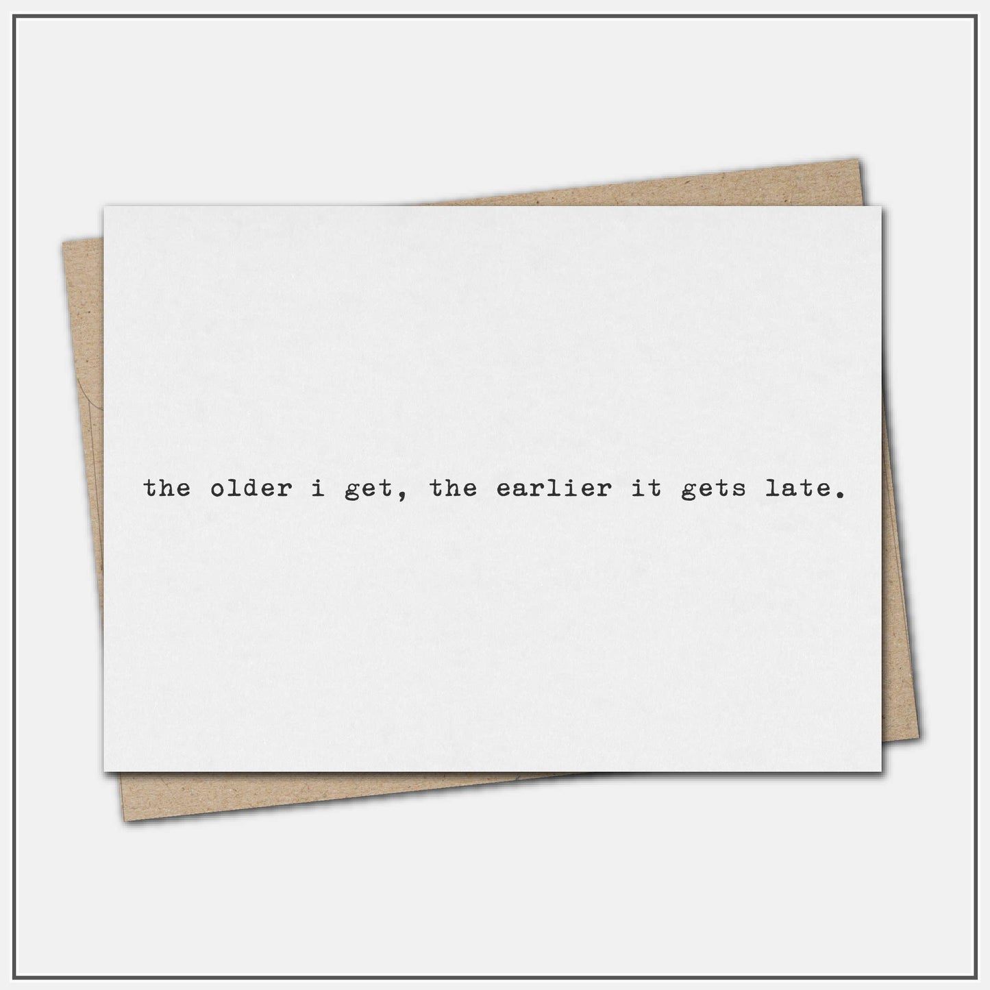 The older I get, the earlier it gets late. - greeting card